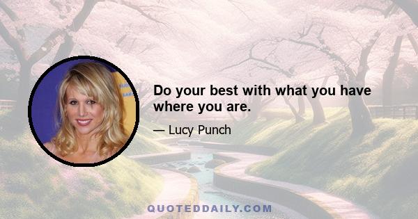 Do your best with what you have where you are.