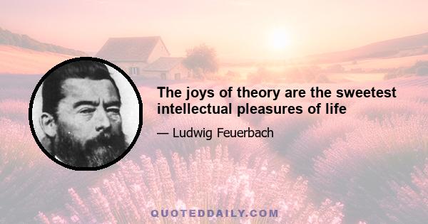 The joys of theory are the sweetest intellectual pleasures of life