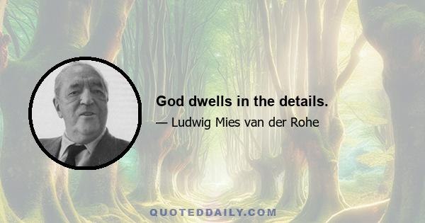 God dwells in the details.