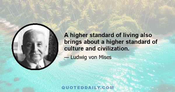 A higher standard of living also brings about a higher standard of culture and civilization.