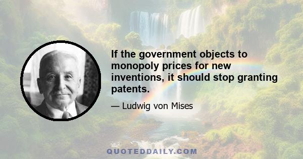 If the government objects to monopoly prices for new inventions, it should stop granting patents.