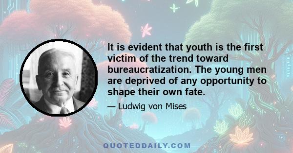 It is evident that youth is the first victim of the trend toward bureaucratization. The young men are deprived of any opportunity to shape their own fate.