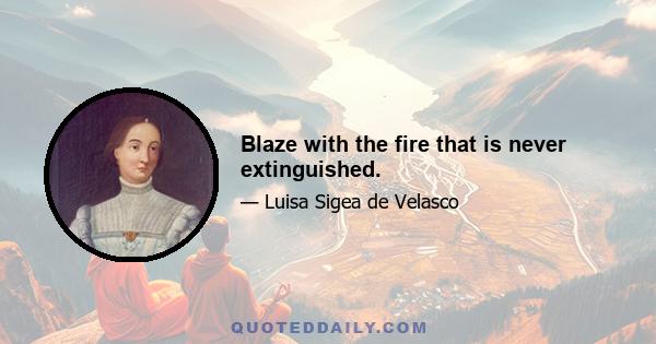 Blaze with the fire that is never extinguished.