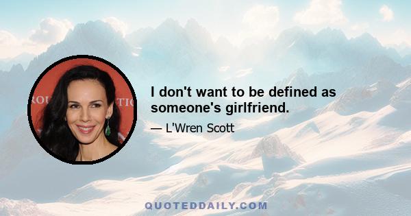 I don't want to be defined as someone's girlfriend.