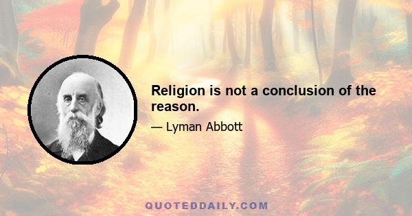 Religion is not a conclusion of the reason.