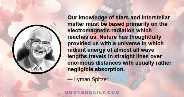 Our knowledge of stars and interstellar matter must be based primarily on the electromagnetic radiation which reaches us. Nature has thoughtfully provided us with a universe in which radiant energy of almost all wave