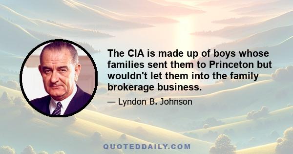 The CIA is made up of boys whose families sent them to Princeton but wouldn't let them into the family brokerage business.