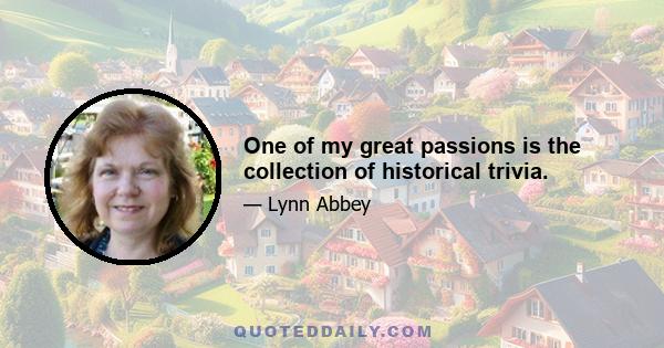 One of my great passions is the collection of historical trivia.