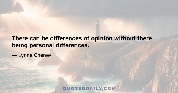 There can be differences of opinion without there being personal differences.