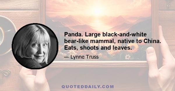 Panda. Large black-and-white bear-like mammal, native to China. Eats, shoots and leaves.