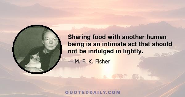 Sharing food with another human being is an intimate act that should not be indulged in lightly.