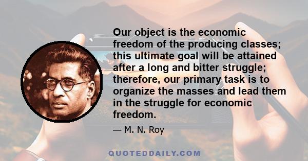 Our object is the economic freedom of the producing classes; this ultimate goal will be attained after a long and bitter struggle; therefore, our primary task is to organize the masses and lead them in the struggle for