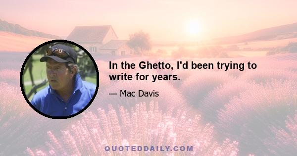 In the Ghetto, I'd been trying to write for years.