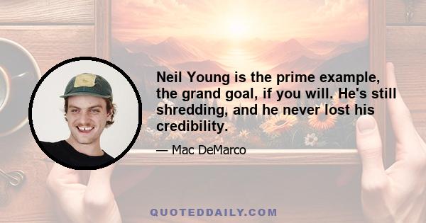 Neil Young is the prime example, the grand goal, if you will. He's still shredding, and he never lost his credibility.