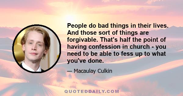 People do bad things in their lives. And those sort of things are forgivable. That's half the point of having confession in church - you need to be able to fess up to what you've done.