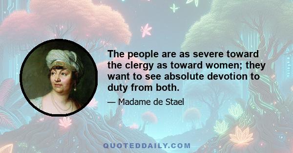 The people are as severe toward the clergy as toward women; they want to see absolute devotion to duty from both.