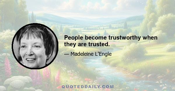 People become trustworthy when they are trusted.