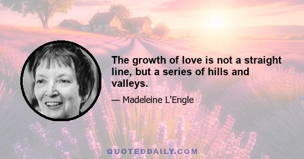 The growth of love is not a straight line, but a series of hills and valleys.