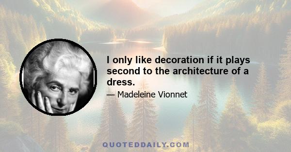 I only like decoration if it plays second to the architecture of a dress.