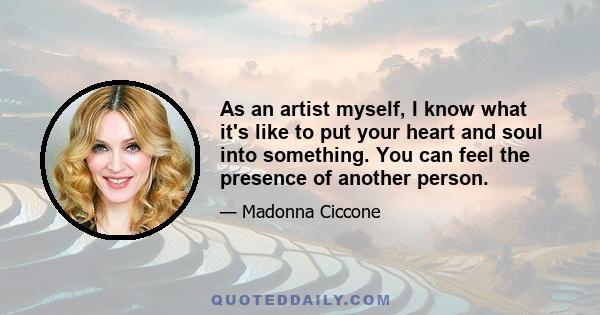 As an artist myself, I know what it's like to put your heart and soul into something. You can feel the presence of another person.