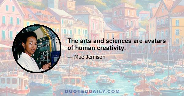 The arts and sciences are avatars of human creativity.