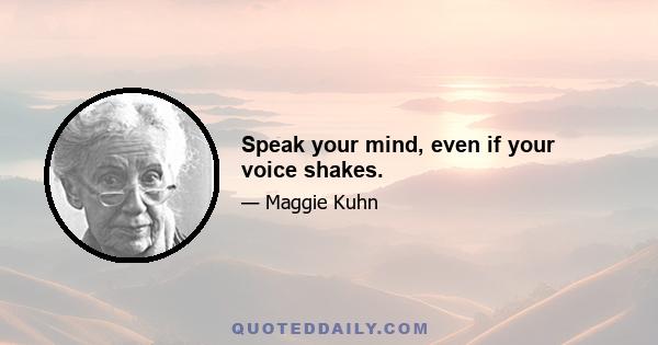 Speak your mind, even if your voice shakes.