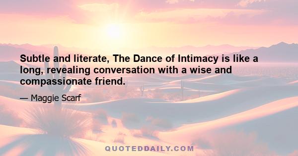 Subtle and literate, The Dance of Intimacy is like a long, revealing conversation with a wise and compassionate friend.