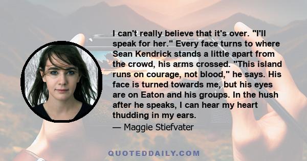 I can't really believe that it's over. I'll speak for her. Every face turns to where Sean Kendrick stands a little apart from the crowd, his arms crossed. This island runs on courage, not blood, he says. His face is