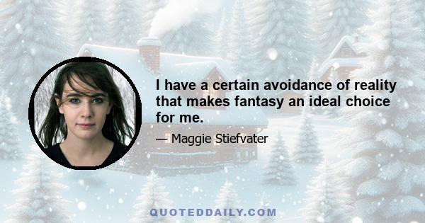 I have a certain avoidance of reality that makes fantasy an ideal choice for me.