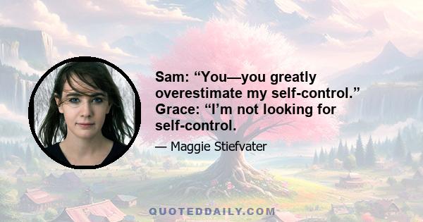 Sam: “You—you greatly overestimate my self-control.” Grace: “I’m not looking for self-control.