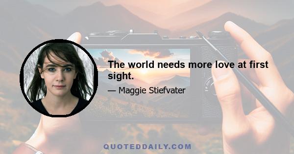 The world needs more love at first sight.