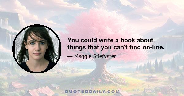 You could write a book about things that you can't find on-line.