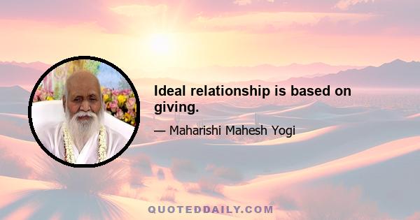 Ideal relationship is based on giving.