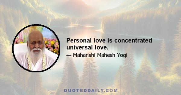 Personal love is concentrated universal love.