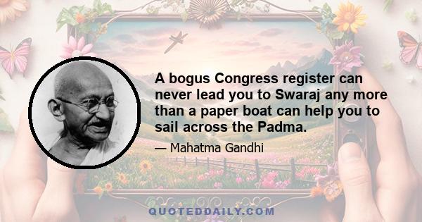 A bogus Congress register can never lead you to Swaraj any more than a paper boat can help you to sail across the Padma.