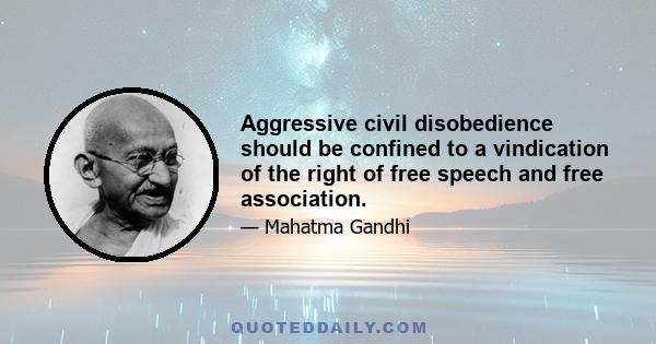 Aggressive civil disobedience should be confined to a vindication of the right of free speech and free association.