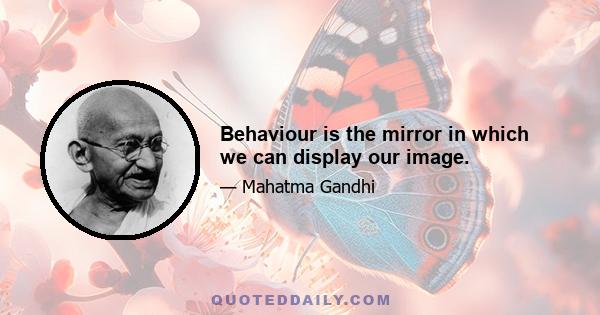 Behaviour is the mirror in which we can display our image.