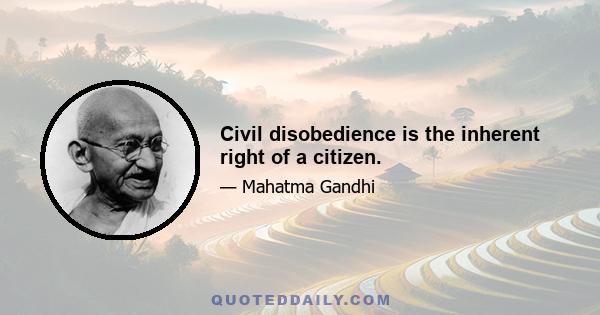 Civil disobedience is the inherent right of a citizen.