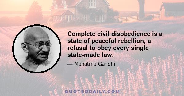 Complete civil disobedience is a state of peaceful rebellion, a refusal to obey every single state-made law.