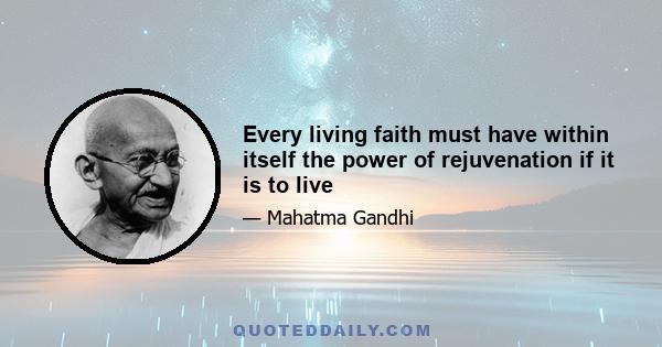 Every living faith must have within itself the power of rejuvenation if it is to live