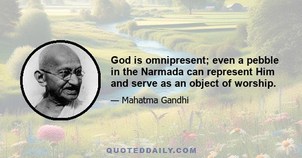 God is omnipresent; even a pebble in the Narmada can represent Him and serve as an object of worship.