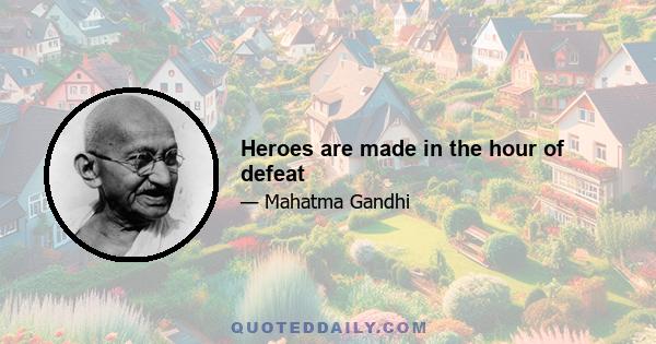 Heroes are made in the hour of defeat