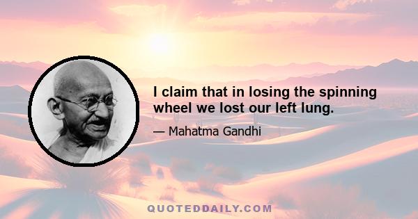 I claim that in losing the spinning wheel we lost our left lung.