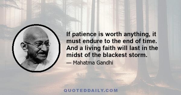 If patience is worth anything, it must endure to the end of time. And a living faith will last in the midst of the blackest storm.