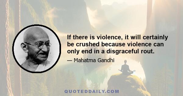 If there is violence, it will certainly be crushed because violence can only end in a disgraceful rout.