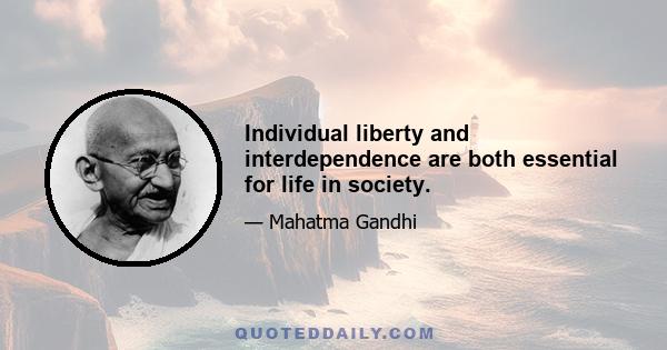 Individual liberty and interdependence are both essential for life in society.