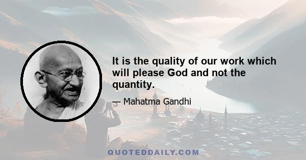 It is the quality of our work which will please God and not the quantity.