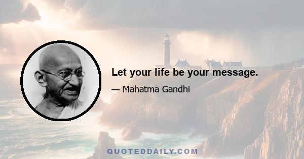 Let your life be your message.