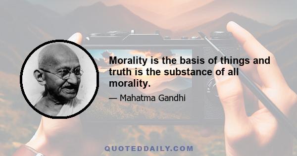 Morality is the basis of things and truth is the substance of all morality.