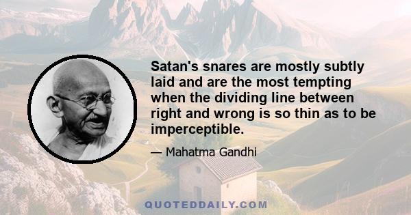 Satan's snares are mostly subtly laid and are the most tempting when the dividing line between right and wrong is so thin as to be imperceptible.